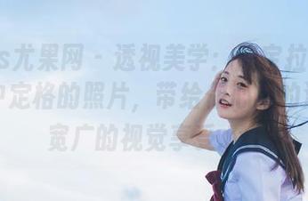 UGirls尤果网 – 透视美学：陈宝拉在镂空作品中定格的照片，带给你心灵的深度与宽广的视觉享受.txt