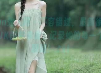 Xiuren秀人网 – 不容错过，最新徐莉芝BottyJK图包来袭，记录她的每一个动人瞬间！.txt