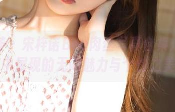 尤蜜荟 – 宋梓诺Bee肉丝写真合集：尽享图库中展现的无限魅力与个性之美.txt