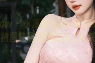 花漾show – 小海臀Rena震撼来袭！精选旗袍图集展现她的迷人风采.txt